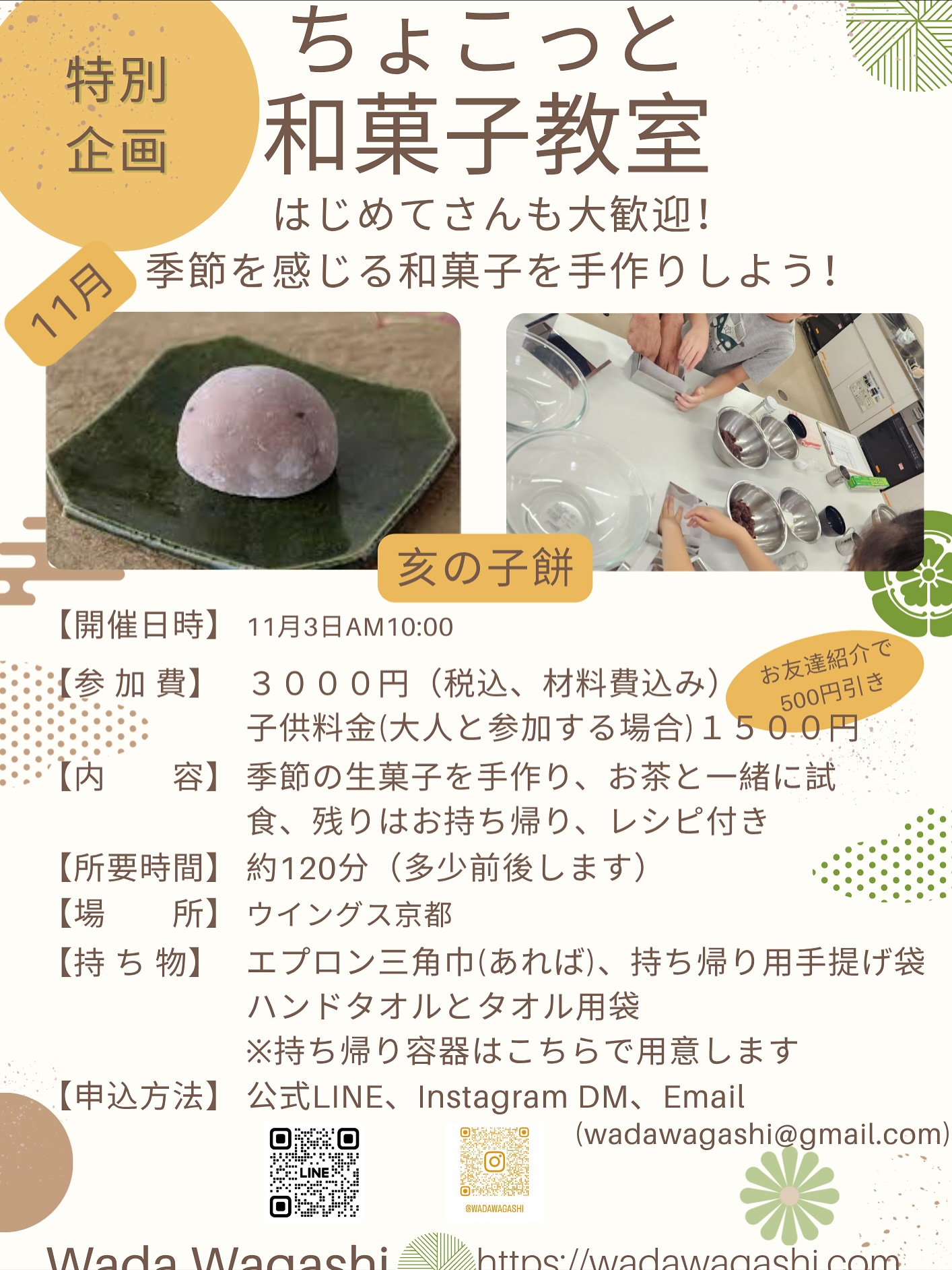 English is below✨

こんにちは
11月の手作り和菓子教室のお知らせです。

『亥の子餅(いのこもち)』を作ります

📅開催日
11月3日(月)10:00〜
会場:京都市　ウイングス京都

🕰️時間: 約120分

〈内容〉
亥の子餅作り
和菓子クイズ
試食&お持ち帰り
家庭でも作れるレシピ付き

🌼参加費
3000円
子供料金1500円(大人と一緒に参加の場合) 
申し込み期限:10月29日

「作って楽しい」「食べて美しい」和菓子の世界を、ぜひ体験しにきてください✨
お申し込みはLINE、InstagramDM、ホームページからでも承ります。

何でもお気軽にお問い合わせください。
ご参加を心よりお待ちしております。

Hello!
Here’s the announcement for our November Wagashi Workshop 🍡

This month, we’ll be making “Inoko Mochi”, a traditional sweet for tea ceremony.

📅 Date: Monday, November 3rd, 10:00 AM
📍 Venue: Wings Kyoto, Kyoto City
⏰ Duration: Approximately 120 minutes

Workshop Details:
・Making Inoko Mochi
・Fun Wagashi Quiz
・Tasting & Take-home sweets
・Includes a recipe you can easily recreate at home

💴 Participation Fee:
Adults: 3,000 yen
Children: 1,500 yen (when joining with an adult)
🗓️ Registration Deadline: October 29th

Come and experience the charm of Wagashi — fun to make, beautiful to eat! ✨
To register or inquire, please contact us via LINE, Instagram DM, or our website.

We look forward to welcoming you!

#wagashi #sweets #wagashiworkshop #wagashiclass#japan #Japanese#japaneseconfectionery #japaneseculture #kyoto